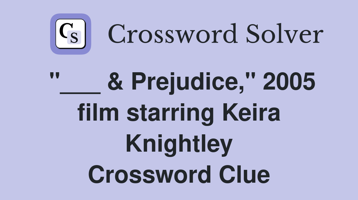 Prejudice," 2005 film starring Keira Knightley Crossword Clue Answers Crossword Solver